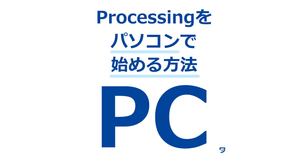 パソコンでProcessingを始める方法【Windows】