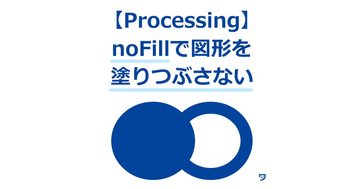 【Processing】noFillの使い方【形に注目してもらいたいときの表現】