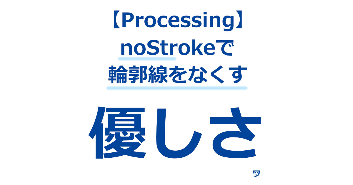 【Processing】noStrokeの使い方【優しい雰囲気の作品がつくれるようになる】