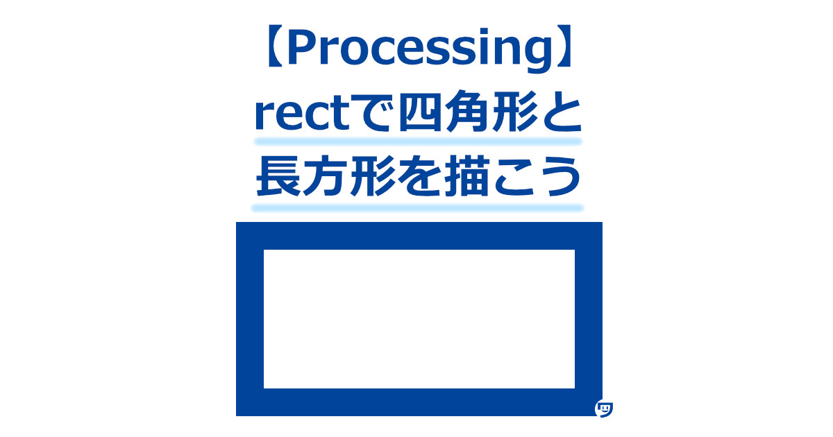 【Processing】rectの使い方【四角形や長方形を描けるようになる】