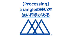 【Processing】triangleの使い方【三角形で強い印象の作品をつくれるようになる】