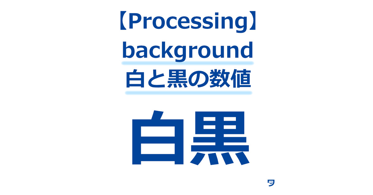 Processingのbackground入力する数値が0が黒で、255が白であることを覚えやすくする知識