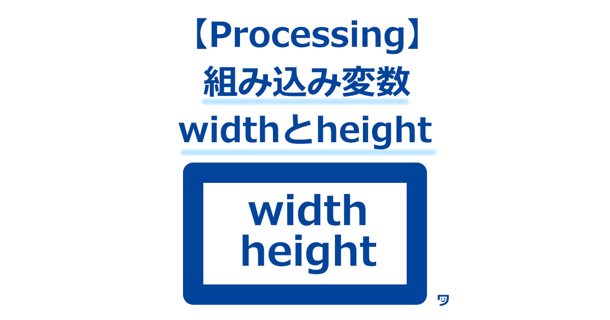 【Processing】組み込み変数のwidthとheightについて【図形の数値入力が楽になる】