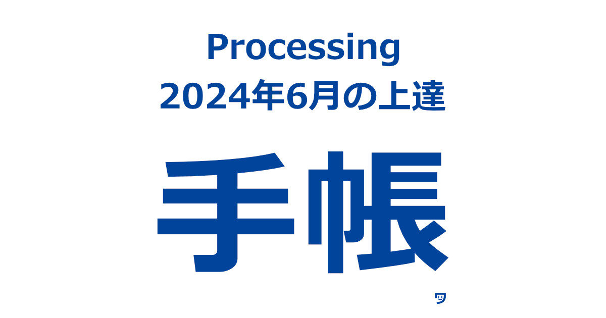 【Processing 2024年6月の上達」紙の手帳の使い方を変えて、勉強と練習量が増えた