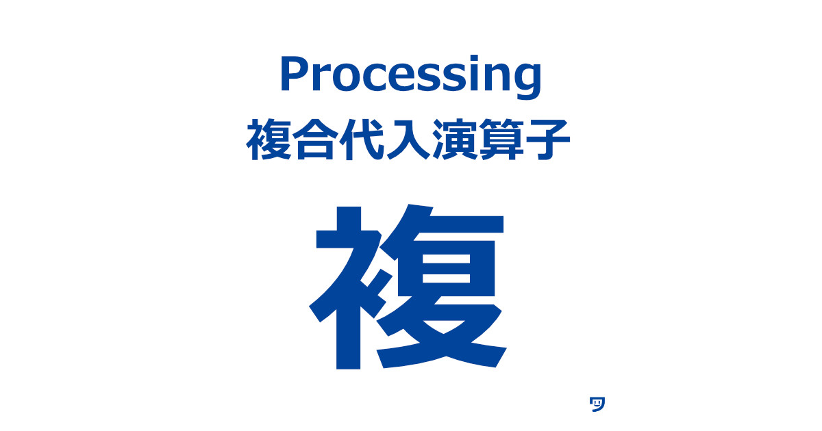 【Processing】複合代入演算子についてと使い方