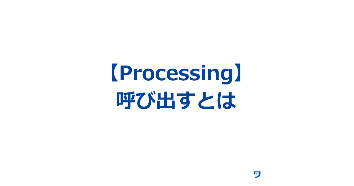 【Processing】呼び出すとは