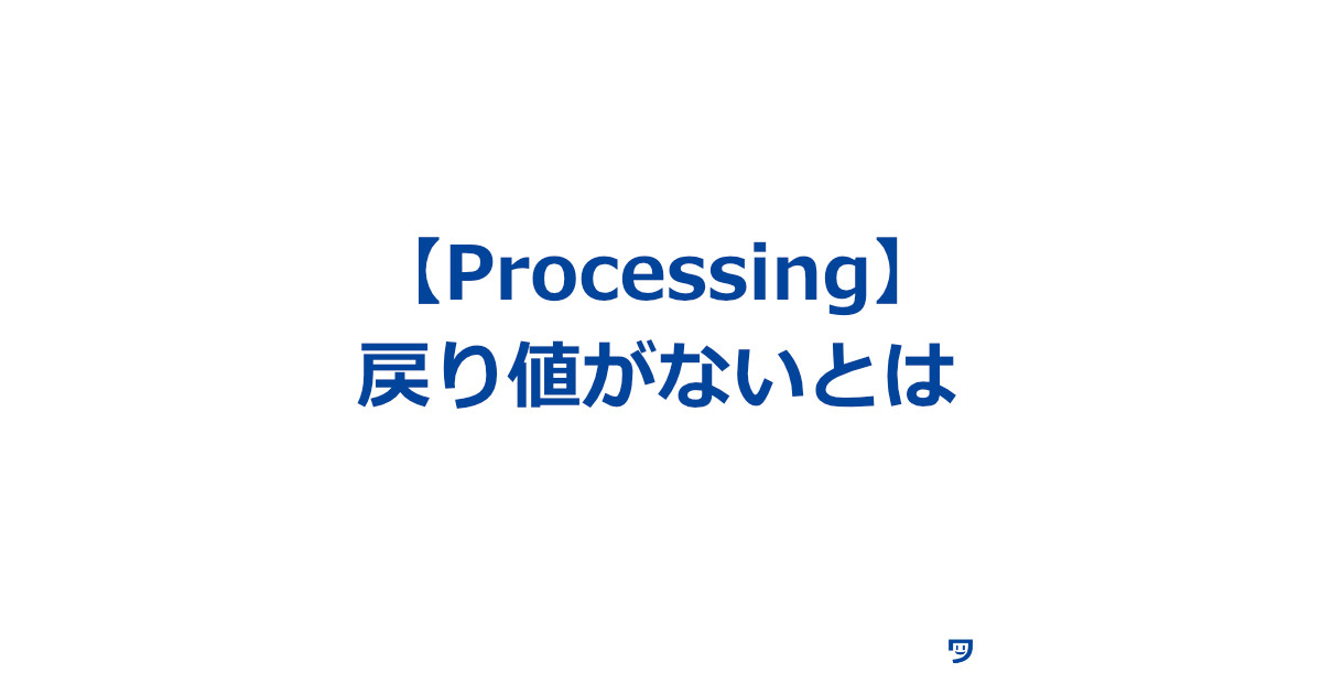 【Processing】戻り値（返し値）がないとは