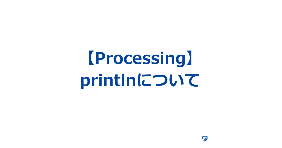 【Processing】printlnでコンソールに文字を表示させる【言葉を使った表現をするときに役に立つ】