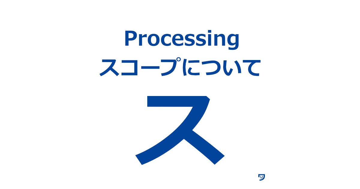 【Processing】変数を使える範囲（スコープについて）