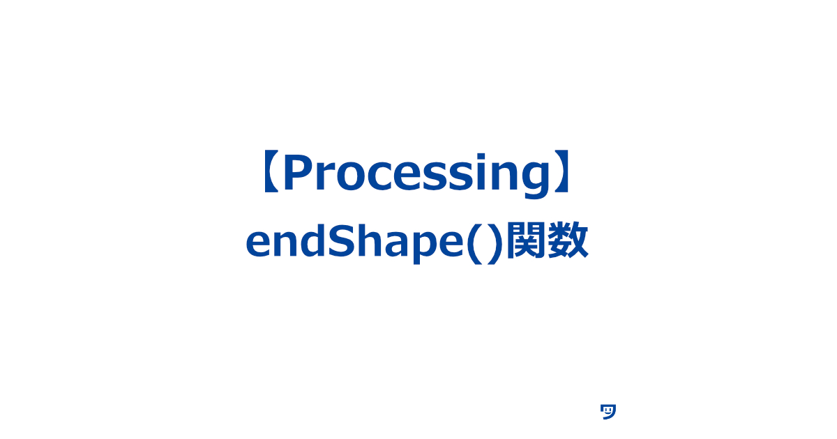 【Processing】endShape()関数の使い方【頂点をつなげて図形を書き終えるときに使う】