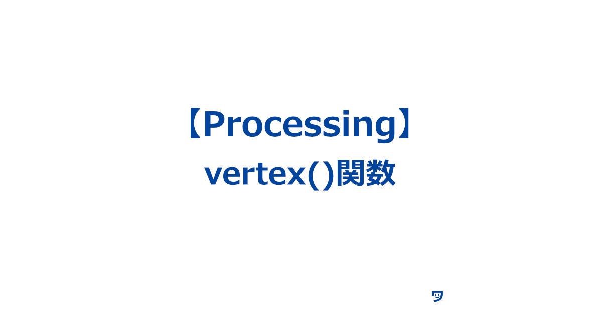 【Processing】vertex()関数の使い方【頂点と頂点を結んで線を引く】