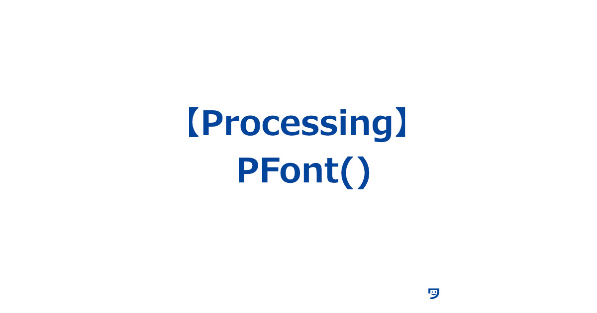 【Processing】pFont（データ型）の使い方【フォントを決める】