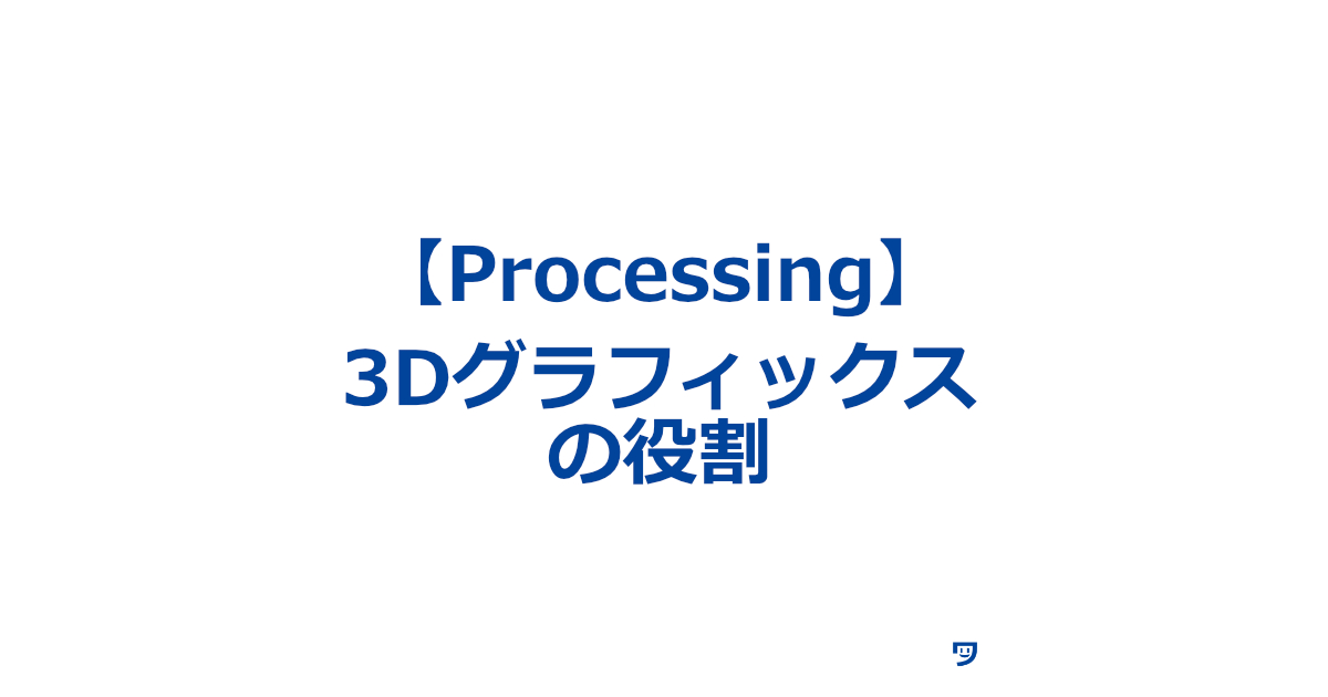 【Processing】3Dグラフィックスの役割