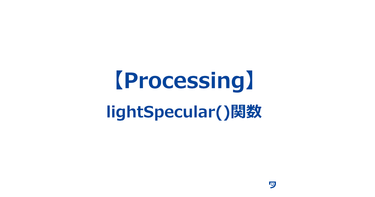 【Processing】lightSpecular()関数の使い方【3D表現に光が当たったときにどのように反射するかを設定】