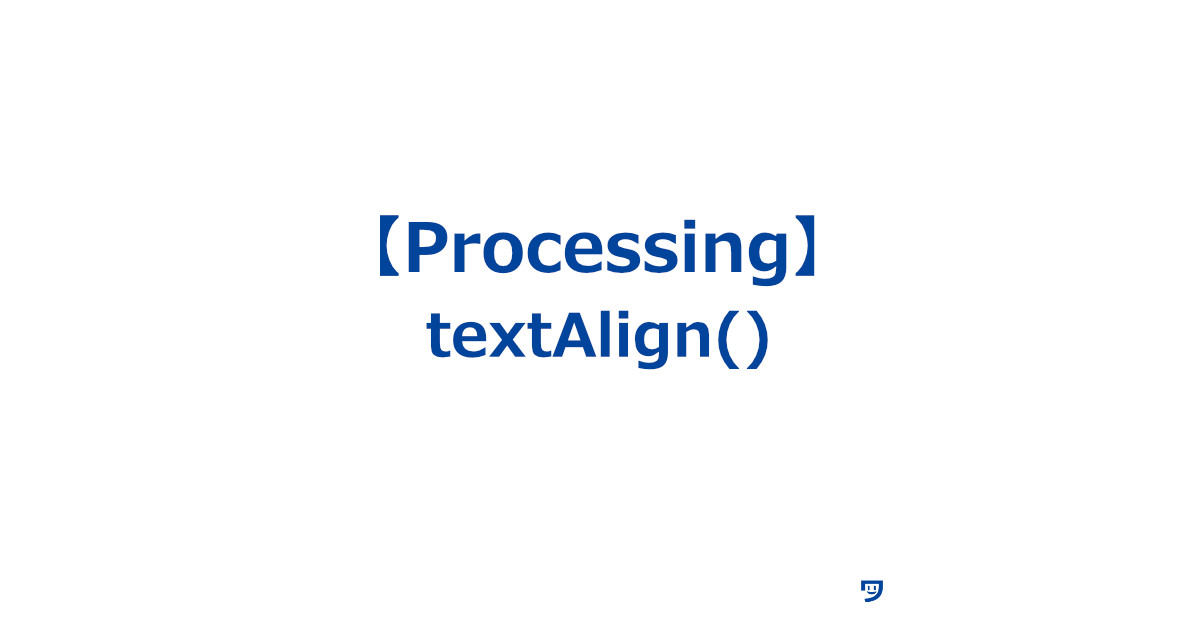 【Processing】textAlign()関数の使い方【文字列を左・真ん中・右に調整することができる】