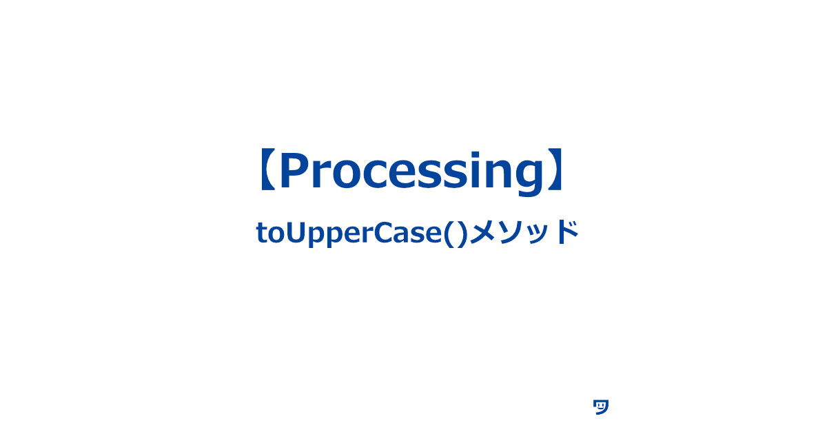 【Processing】toUpperCaseメソッドの使い方【大文字化する】