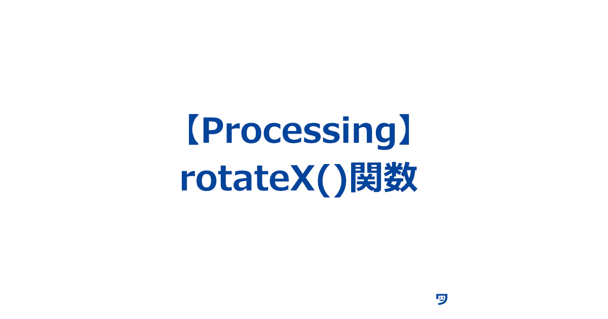 【Processing】rotateX()関数の使い方【図形などを横に回転させる】