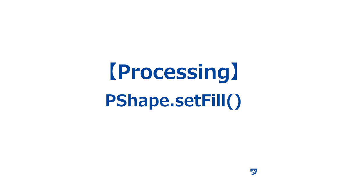 【Processing】PShape.setFill()の使い方【PShapeの塗りつぶしの色を設定する】