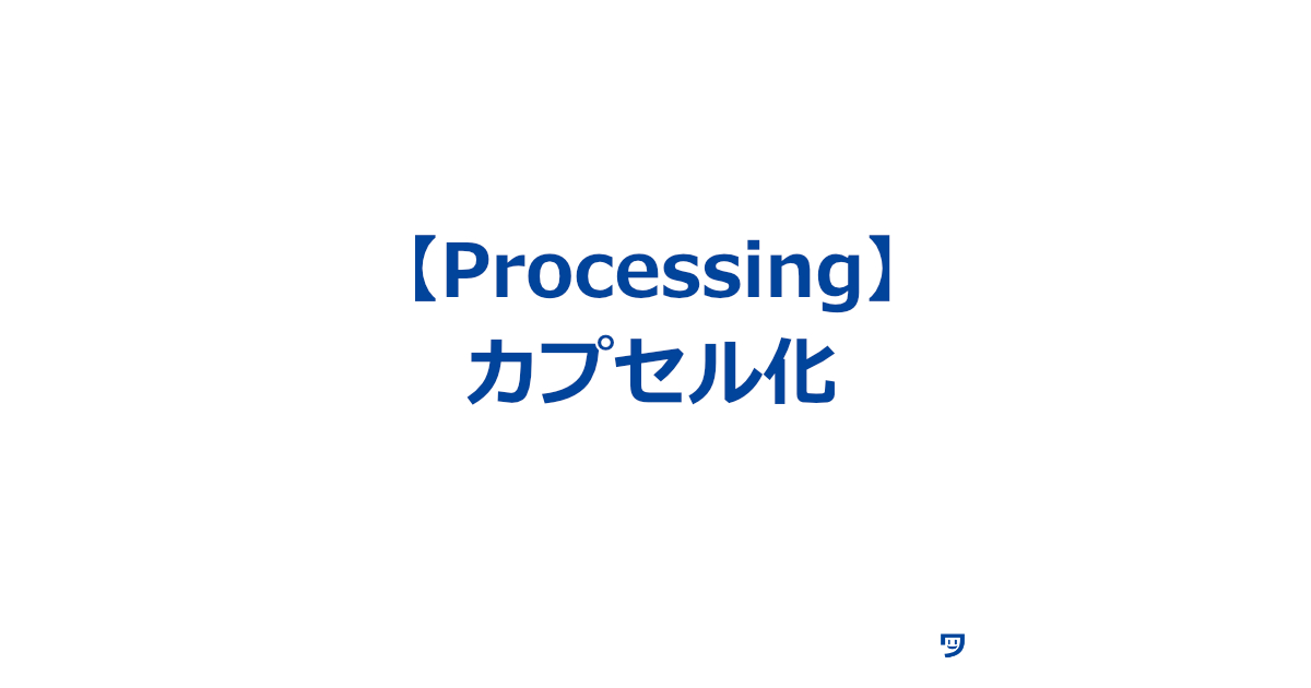 【Processing】カプセル化について【オブジェクト指向で作ったモノの情報を直接いじらない方がいいという考え方】