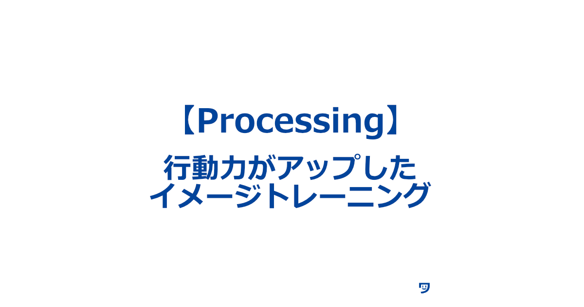 【Processing】行動力がアップしたイメージトレーニング【やってみて感じた効果8つ】