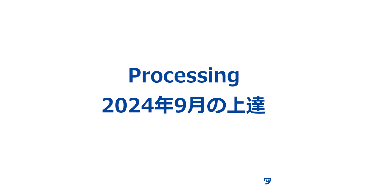 【Processing】2024年9月の上達【生産性が非常に上がった】