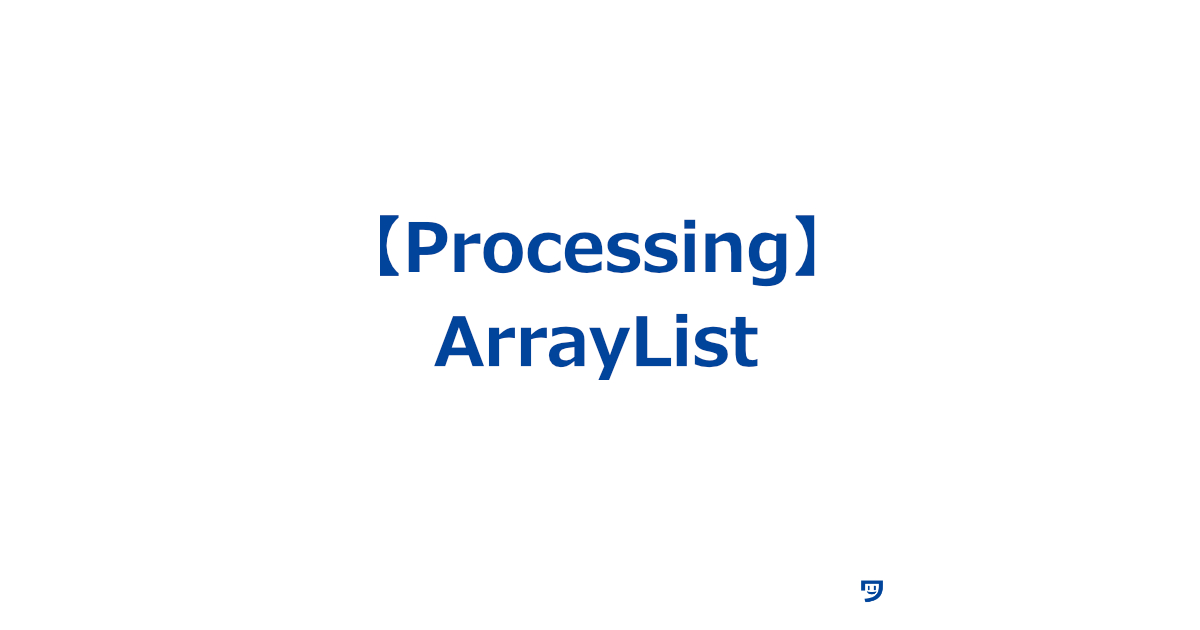 【Processing】ArrayList【たくさんのものを順番に並べておける箱の集まりで、必要に応じて大きさを変えたり、たくさんのデータを簡単に追加・削除することができる】