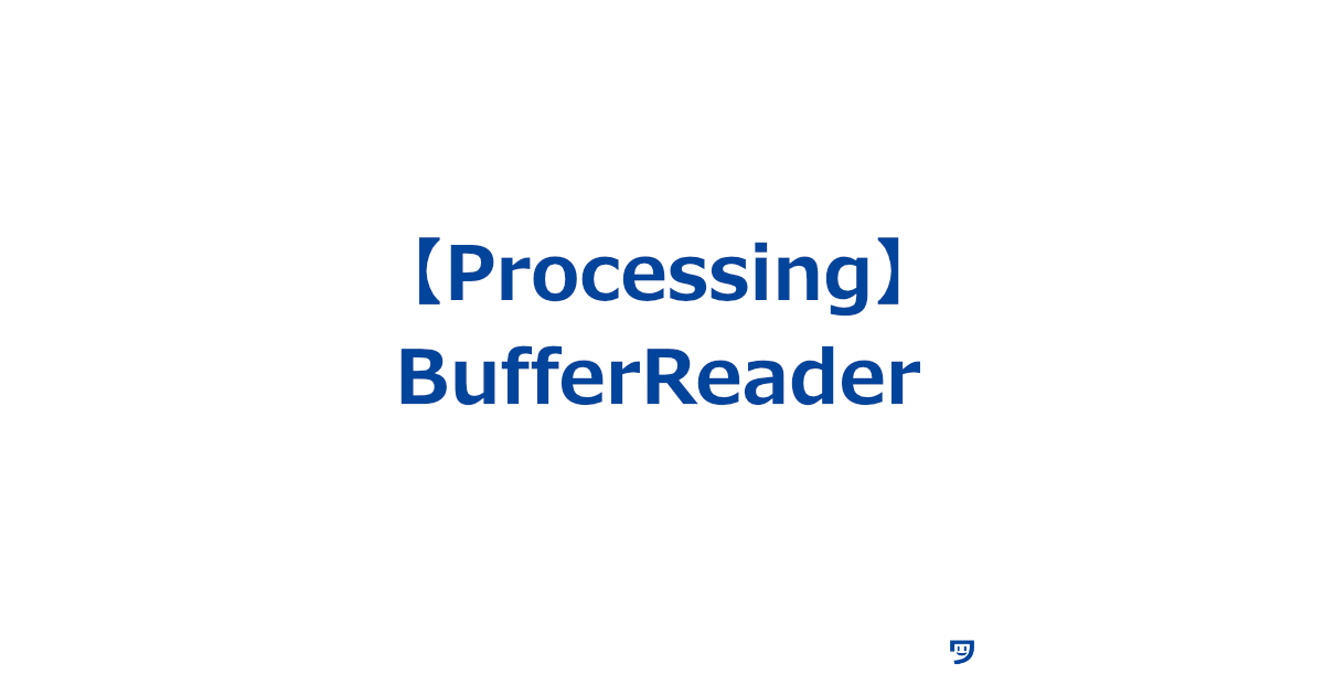 【Processing】BufferReaderの使い方【テキストファイルを一行ずつ読み取るためのもの】