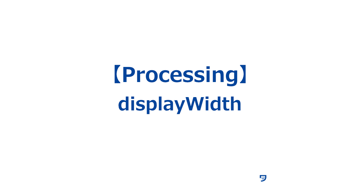 【Processing】displayWidthの使い方【画面の横幅を知りたいときに使う】