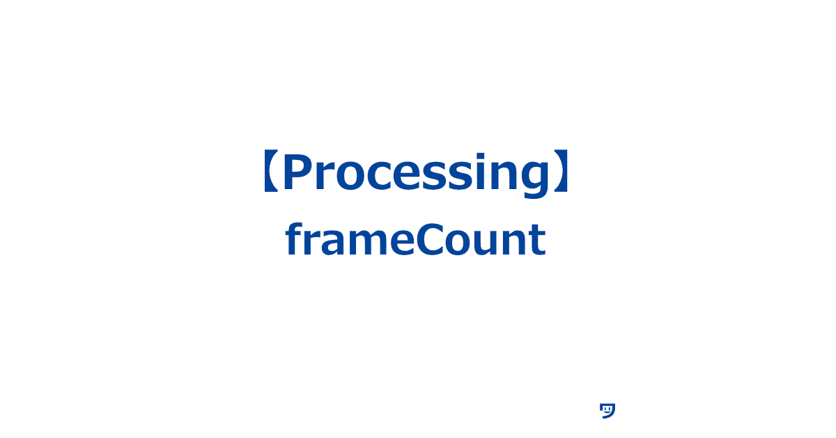 【Processing】frameCountの使い方【プログラムが動いている間に、どれだけの絵が表示されたかを数えるためのもの】