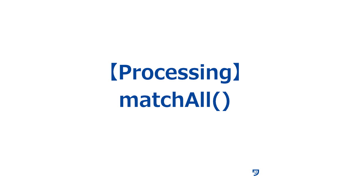 【Processing】matchAll()の使い方【文章の中から特定の言葉を全部見つけて教えてくれる】