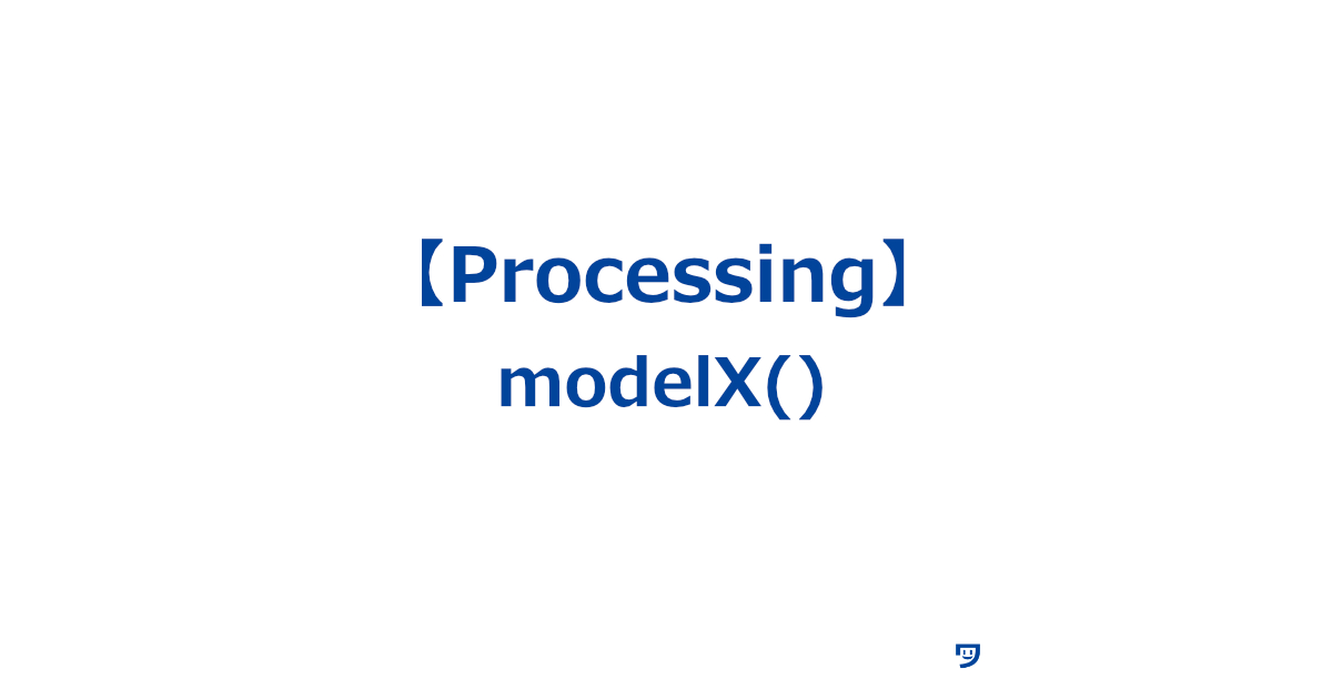 【Processing】modelX()、modelY()、modelZ()の使い方