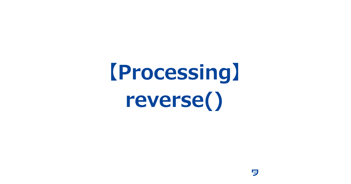 【Processing】reverse()の使い方【文字や数字の順番を逆にする】