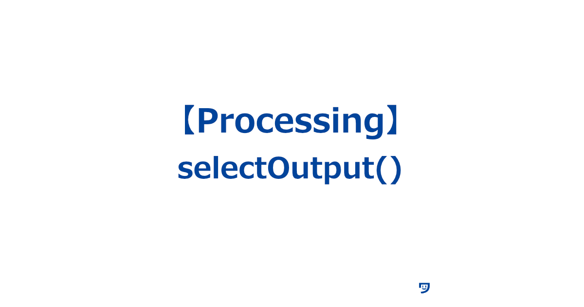 【Processing】selectOutput()の使い方【コンピュータで保存したい場所を選ぶための命令】