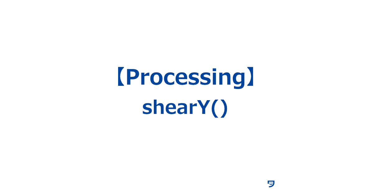 【Processing】shearY()の使い方【図形をY軸に沿って傾ける関数】