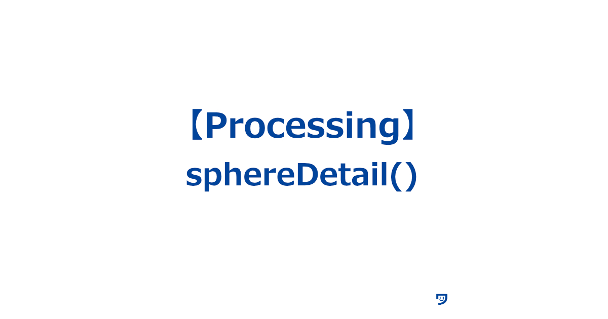 【Processing】sphereDetail()の使い方【球体の描画時にその表面をどれだけ細かくするかを指定する】