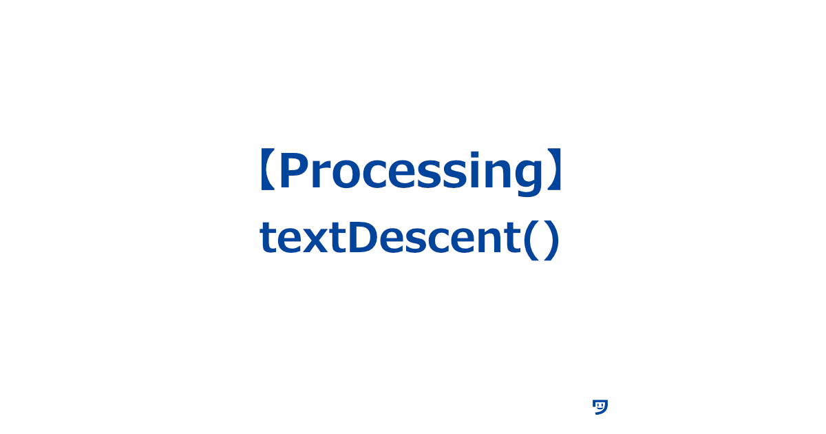 【Processing】textDescent()の使い方【文字の下の部分がどれだけ下に伸びているかを測る】