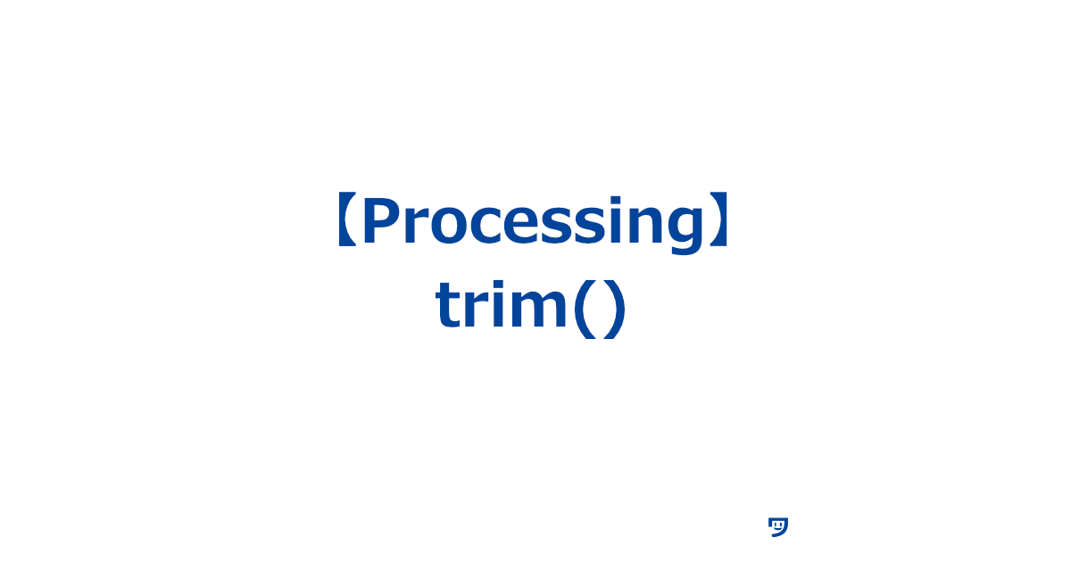 【Processing】trim()の使い方【文字列の両端の余計な空白を取り除く】