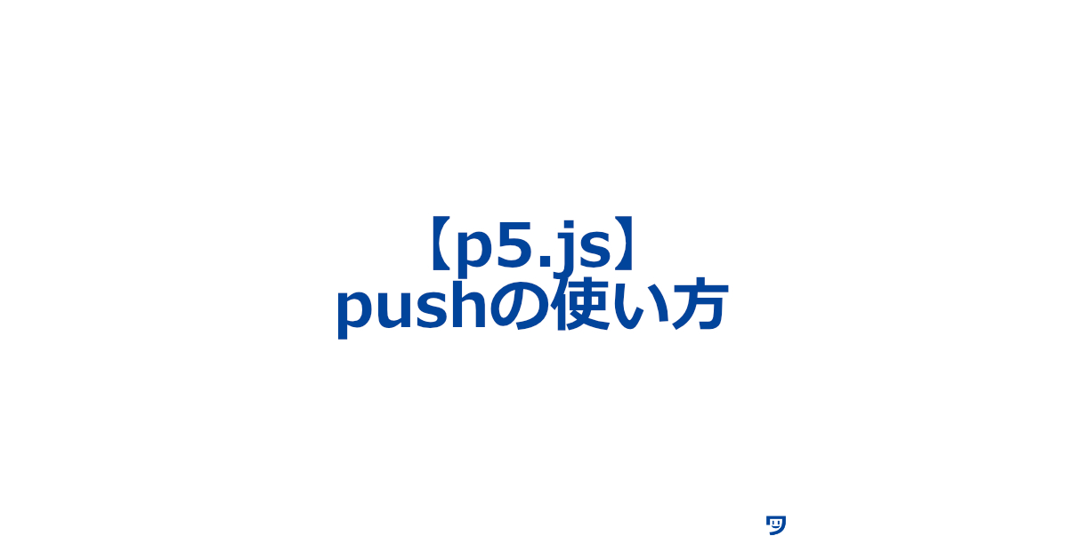 【p5.js】pushの使い方【配列に新しいデータやオブジェクトを追加できる】