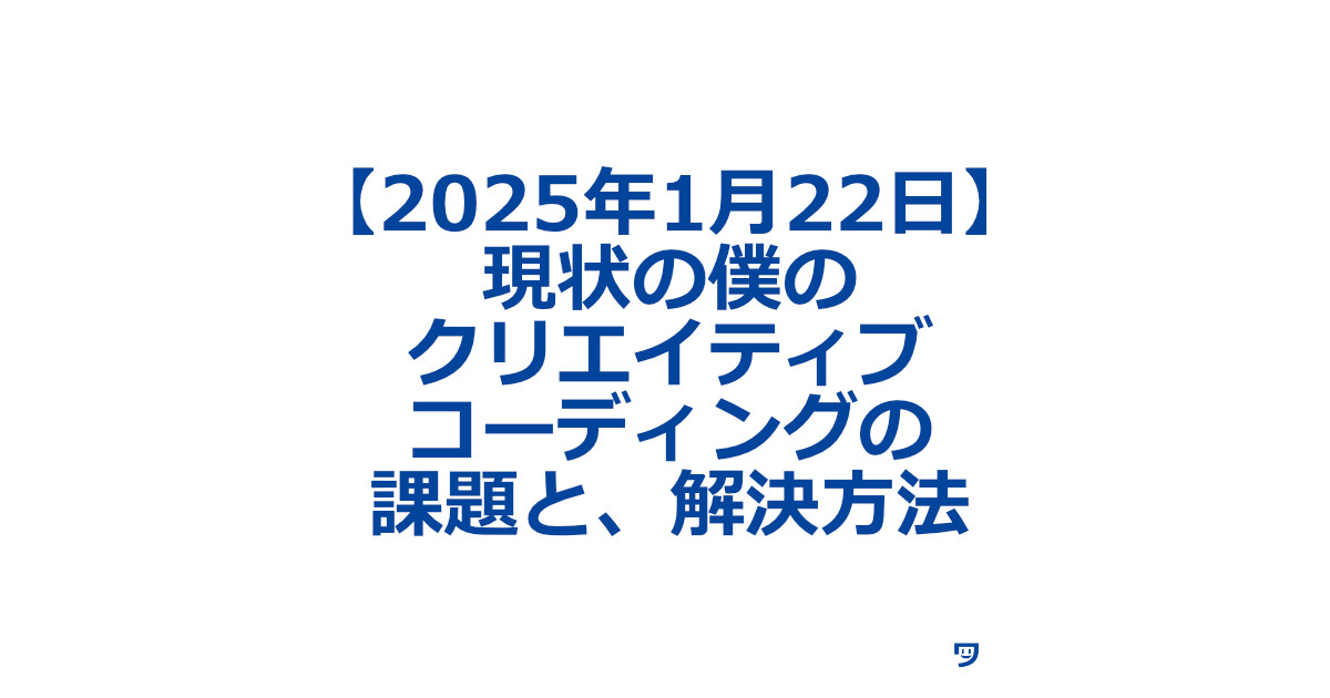 【2025年1月22日】現状の僕のクリエイティブコーディングの課題と、解決方法